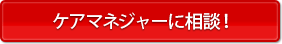 ケアマネジャーに相談！